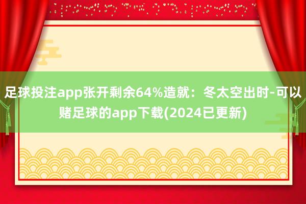 足球投注app张开剩余64%造就：冬太空出时-可以赌足球的app下载(2024已更新)