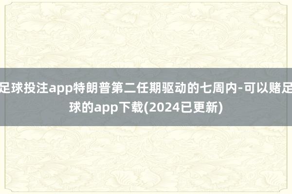 足球投注app特朗普第二任期驱动的七周内-可以赌足球的app下载(2024已更新)